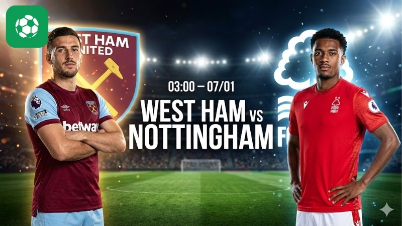 Nhận định bóng đá West Ham vs Nottingham, 03h00 ngày 7/1