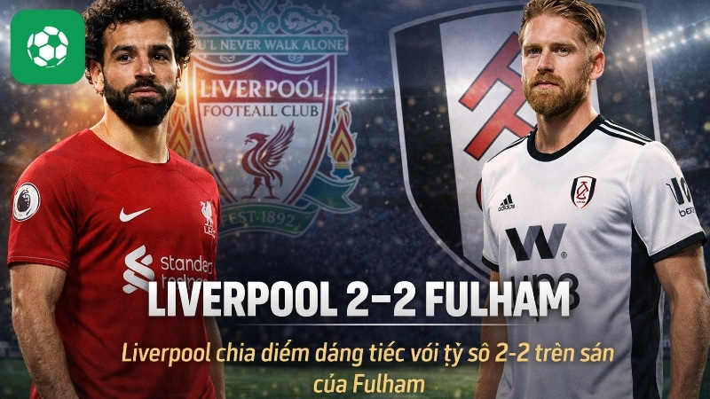 Liverpool chia điểm đáng tiếc với tỷ số 2-2 trên sân của Fulham