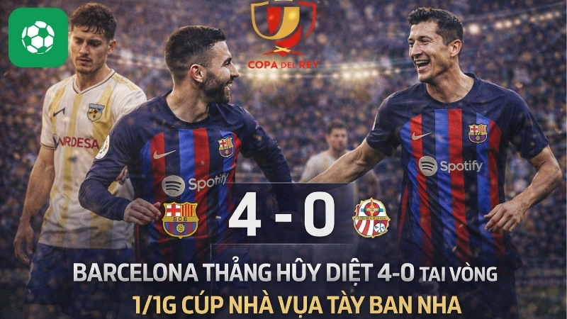 Barcelona thắng hủy diệt 4-0 tại vòng 1/16 Cúp Nhà vua Tây Ban Nha