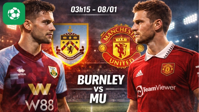 Nhận định bóng đá Burnley vs MU, 03h15 ngày 8/1