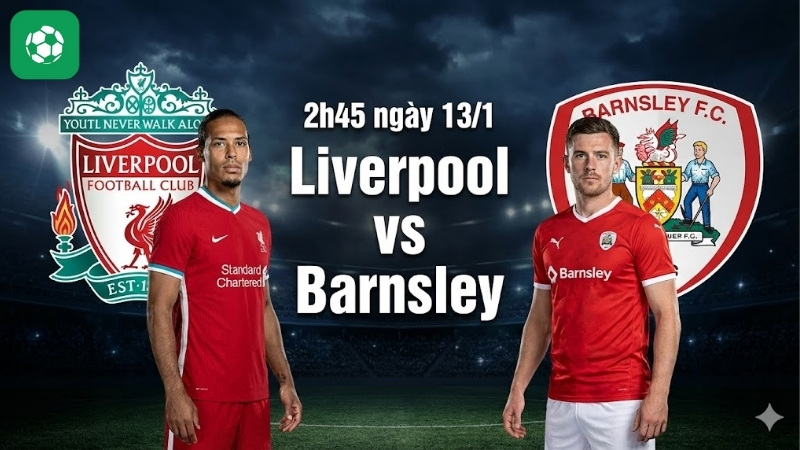 Nhận định Liverpool vs Barnsley 2h45 ngày 13/1