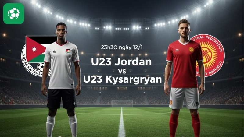 Nhận định bóng đá U23 Jordan vs U23 Kyrgyzstan 23h30 ngày 12/1 (VCK U23 châu Á 2026)
