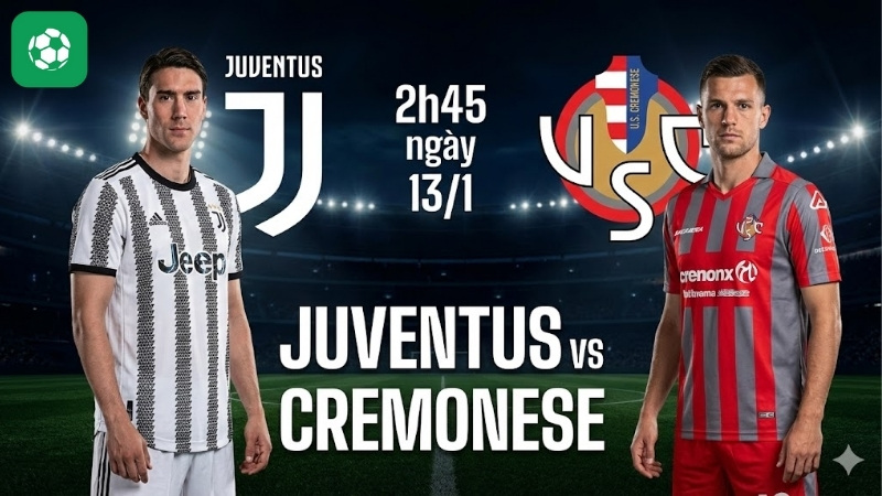 Nhận định Juventus vs Cremonese 2h45 ngày 13/1