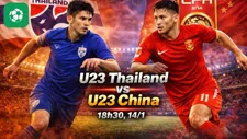Nhận định bóng đá U23 Thái Lan vs U23 Trung Quốc, 18h30 ngày 14/1