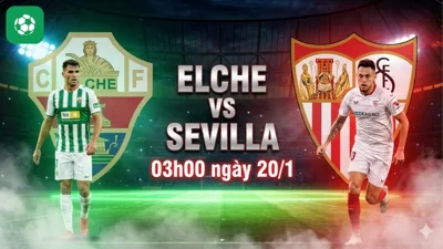 Nhận định bóng đá Elche vs Sevilla, 03h00 ngày 20/1