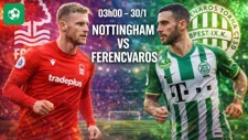 Nhận định bóng đá Nottingham vs Ferencvaros, 03h00 ngày 30/1