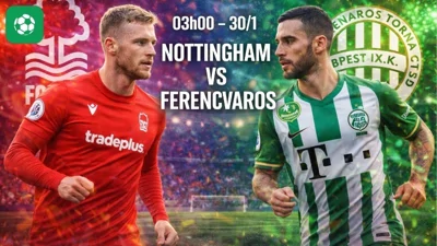 Nhận định bóng đá Nottingham vs Ferencvaros, 03h00 ngày 30/1