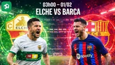 Nhận định bóng đá Elche vs Barca, 03h00 ngày 1/2