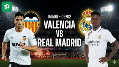 Nhận định bóng đá Valencia vs Real Madrid, 03h00 ngày 9/2 
