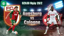Nhận định bóng đá Augsburg vs Cologne, 02h30 ngày 28/2
