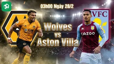 Nhận định bóng đá Wolves vs Aston Villa, 03h00 ngày 28/2