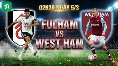 Nhận định bóng đá Fulham vs West Ham, 02h30 ngày 5/3