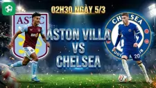 Nhận định bóng đá Aston Villa vs Chelsea, 02h30 ngày 5/3