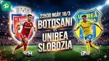 Nhận định bóng đá Botosani vs Unirea Slobozia, 22h30 ngày 16/3