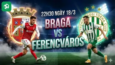 Nhận Định Bóng Đá Braga Vs Ferencvaros, 22h30 Ngày 18/3
