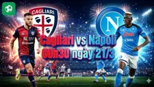 Nhận định bóng đá Cagliari vs Napoli, 00h30 ngày 21/3