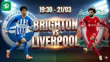Nhận định bóng đá Brighton vs Liverpool, 19h30 ngày 21/3