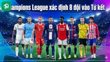 Champions League: Xác định đầy đủ 8 cái tên lọt vào vòng Tứ kết