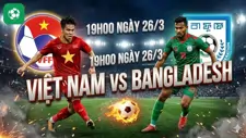 Nhận định bóng đá ĐT Việt Nam vs ĐT Bangladesh, 19h00 ngày 26/3