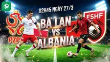 Nhận định bóng đá Ba Lan vs Albania, 02h45 ngày 27/3