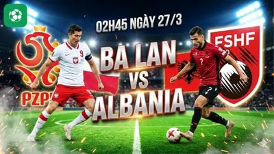 Nhận định bóng đá Ba Lan vs Albania, 02h45 ngày 27/3