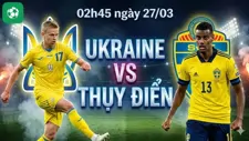 Nhận định bóng đá Ukraine vs Thụy Điển, 02h45 ngày 27/03