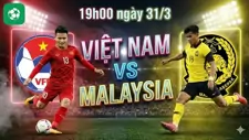 Nhận định bóng đá Việt Nam vs Malaysia, 19h00 ngày 31/3