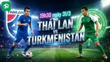 Nhận định bóng đá Thái Lan vs Turkmenistan, 19h30 ngày 31/3