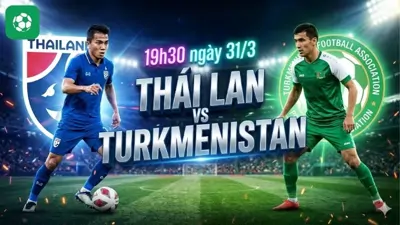 Nhận định bóng đá Thái Lan vs Turkmenistan, 19h30 ngày 31/3