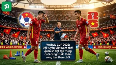 World Cup 2026: Đội tuyển Việt Nam chốt quân số đợt tập trung cuối cùng trước thềm vòng loại then chốt