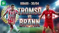 Nhận định bóng đá Tromso vs Brann, 00h00 ngày 30/4 hôm nay
