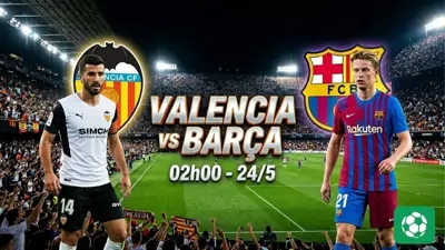 Nhận định bóng đá Valencia vs Barca, 02h00 ngày 24/5 