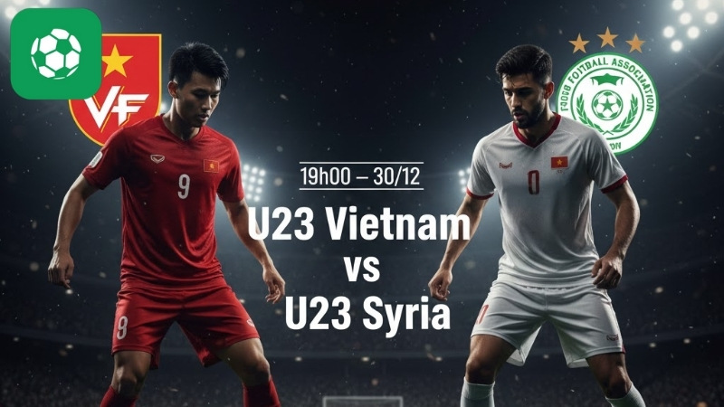 Nhận định bóng đá U23 Việt Nam vs U23 Syria, 19h00 ngày 30/12