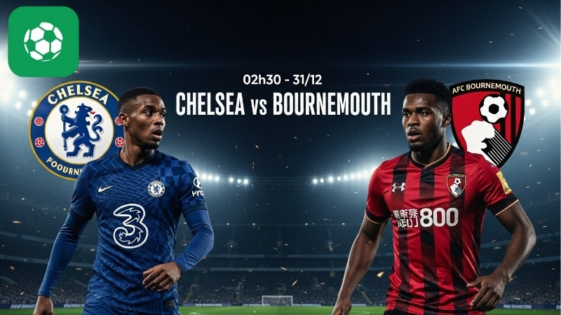 Nhận định bóng đá Chelsea vs Bournemouth, 02h30 ngày 31/12